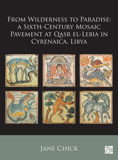 Cover for Chick, Jane (Associate, University of East Anglia) · From Wilderness to Paradise: A Sixth-Century Mosaic Pavement at Qasr El-Lebia in Cyrenaica, Libya (Paperback Book) (2024)