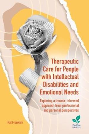 Therapeutic Care for People with Intellectual Disabilities and Emotional Needs: Exploring a trauma-informed approach from professional and personal perspectives - Pat Frankish - Livros - Pavilion Publishing and Media Ltd - 9781803884301 - 30 de junho de 2025