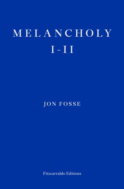 Melancholy I-II - WINNER OF THE 2023 NOBEL PRIZE IN LITERATURE - Jon Fosse - Kirjat - Fitzcarraldo Editions - 9781804270301 - keskiviikko 8. maaliskuuta 2023