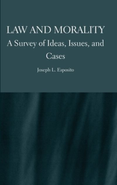 Law and Morality: A Survey of Ideas, Issues, and Cases - Joseph Esposito - Książki - Ethics International Press Ltd - 9781804410301 - 9 maja 2022