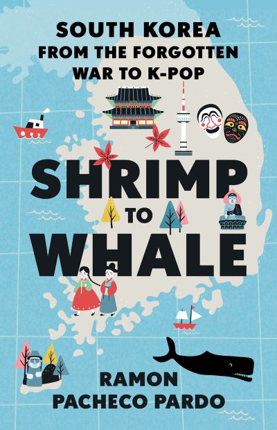 Cover for Ramon Pacheco Pardo · Shrimp to Whale: South Korea from the Forgotten War to K-Pop (Pocketbok) (2023)