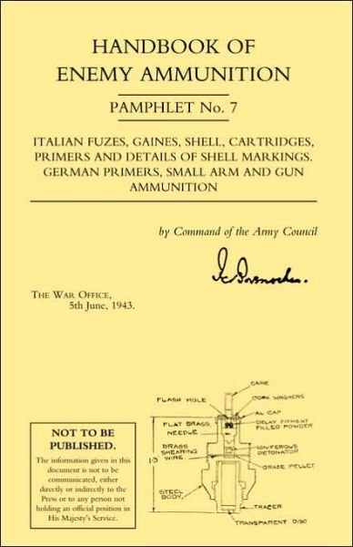 Cover for War Office 5 June 1943 · Handbook of Enemy Ammunition: War Office Pamphlet No 7; Italian Fuzes, Gaines, Shell, Cartridges, Primers and Details of Shell Markings German Primers, Small Arm and Gun Ammunition (Paperback Book) (2003)