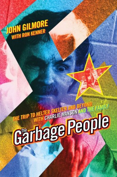 The Garbage People: The Trip to Helter Skelter and Beyond with Charlie Manson and The Family - John Gilmore - Książki - Amok Books,U.S. - 9781878923301 - 20 lutego 2020