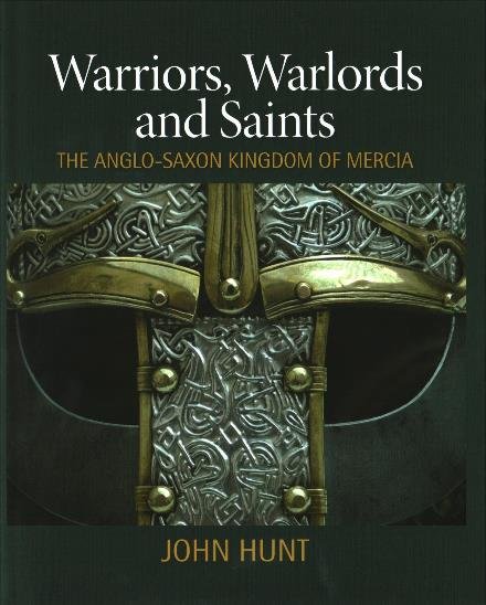 Cover for John Hunt · Warriors, Warlords and Saints: The Anglo-Saxon Kingdom of Mercia (Hardcover Book) (2016)