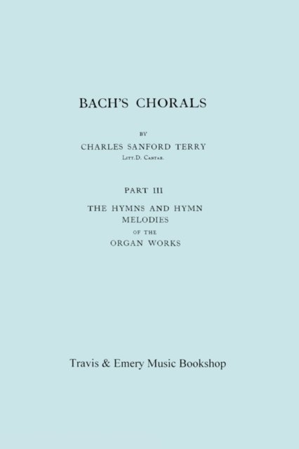 Cover for Charles Sanford Terry · Bach's Chorals. Part 3 - the Hymns and Hymn Melodies of the Organ Works. [facsimile of 1921 Edition, Part Iii]. (Paperback Book) (2010)