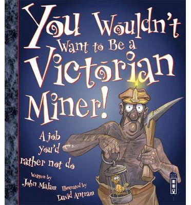 You Wouldn't Want To Be A Victorian Miner! - You Wouldn't Want To Be - John Malam - Książki - Bonnier Books Ltd - 9781909645301 - 2014