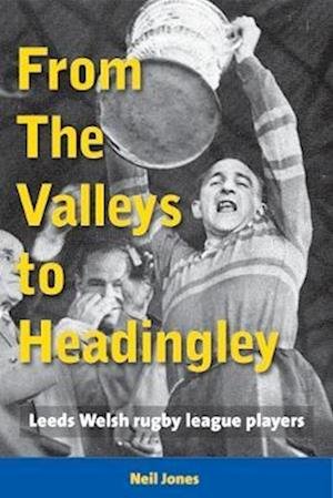 From The Valleys to Headingley: Leeds Welsh rugby league players - Neil Jones - Bøger - London League Publications Ltd - 9781909885301 - 22. august 2022