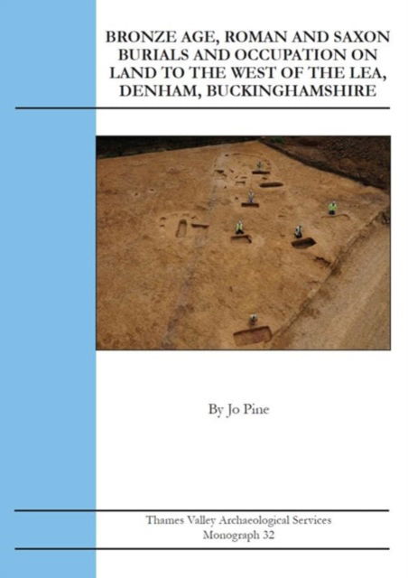 Cover for Jo Pine · Bronze Age, Roman and Saxon Burials and Occupation on land to the west of The Lea, Denham, Buckinghamshire - TVAS Monograph (Paperback Book) (2018)