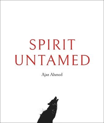 Cover for Ajaz Ahmed · Spirit Untamed (Innbunden bok) (2025)