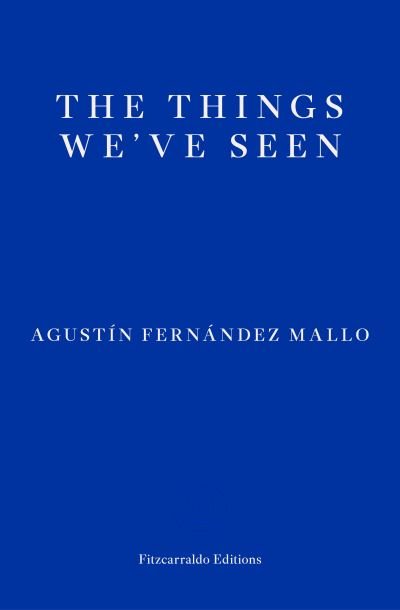 The Things We've Seen - Agustin Fernandez Mallo - Bücher - Fitzcarraldo Editions - 9781913097301 - 24. März 2021