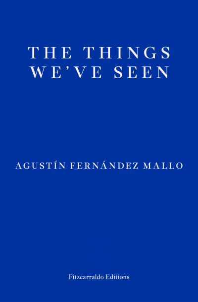 The Things We've Seen - Agustin Fernandez Mallo - Boeken - Fitzcarraldo Editions - 9781913097301 - 24 maart 2021