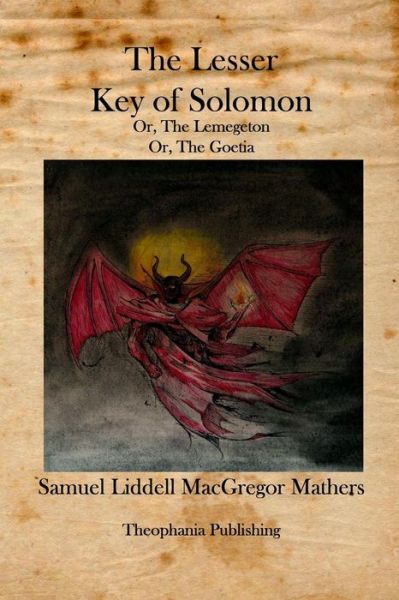 The Lesser Key of Solomon: the Lemegeton - Samuel Liddell Macgregor Mathers - Books - Theophania Publishing - 9781926842301 - September 17, 2010