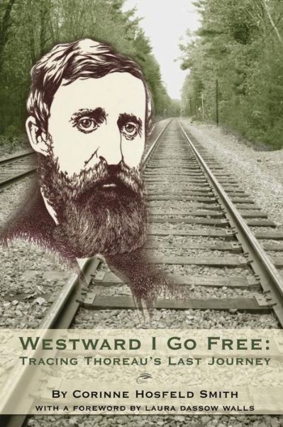 Westward I Go Free: Tracing Thoreau's Last Journey - Corinne Hosfeld Smith - Books - Green Frigate Books - 9781927043301 - June 1, 2012