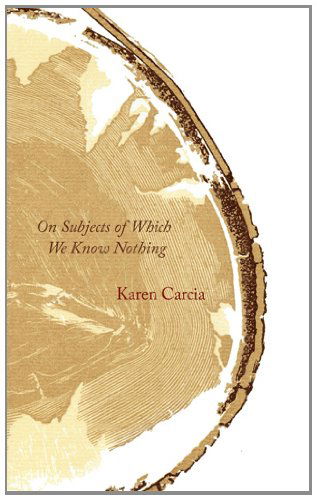 On Subjects of Which We Know Nothing - Karen Carcia - Książki - New Michigan Press - 9781934832301 - 15 listopada 2011