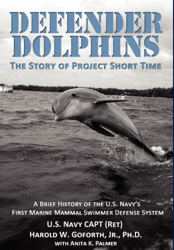 Defender Dolphins | the Story of "Project Short Time" - Harold W. Goforth - Livros - Fortis Publishing - 9781937592301 - 19 de dezembro de 2012