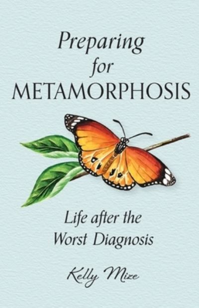 Preparing for Metamorphosis - Kelly Mize - Books - Blue Sky Daisies - 9781944435301 - July 6, 2022
