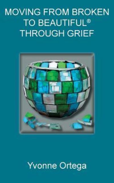 Moving from Broken to Beautiful (R) through Grief - Yvonne Ortega - Livros - Living Parables of Central Florida, Inc. - 9781945975301 - 9 de agosto de 2017