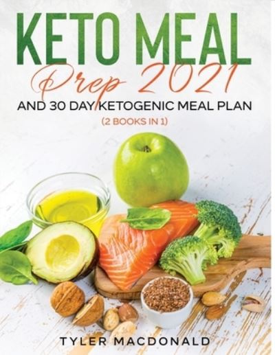 Cover for Tyler Macdonald · Keto Meal Prep 2021 AND 30-Day Ketogenic Meal Plan (2 Books IN 1) (Paperback Book) (2020)