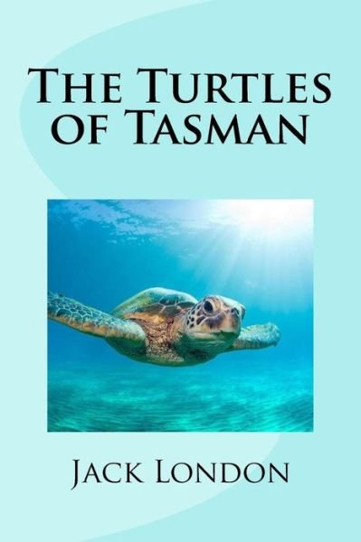 The Turtles of Tasman - Jack London - Bücher - Createspace Independent Publishing Platf - 9781978038301 - 7. Oktober 2017