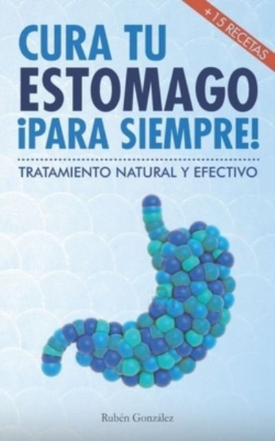 Cura tu estomago para siempre - Ruben Gonzalez - Books - Independently Published - 9781980682301 - March 28, 2018