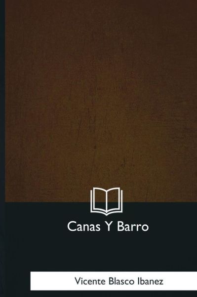 Canas Y Barro - Vicente Blasco Ibanez - Books - Createspace Independent Publishing Platf - 9781981193301 - January 18, 2018