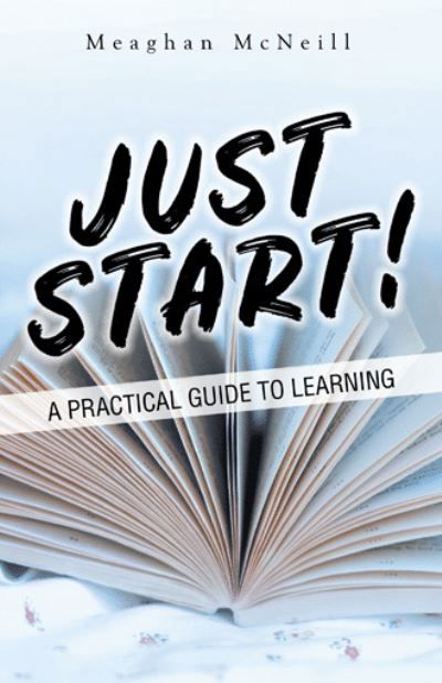 Just Start! - Meaghan McNeill - Książki - Balboa Press UK - 9781982282301 - 20 grudnia 2020