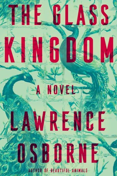 The Glass Kingdom: A Novel - Lawrence Osborne - Kirjat - Random House Publishing Group - 9781984824301 - tiistai 18. elokuuta 2020