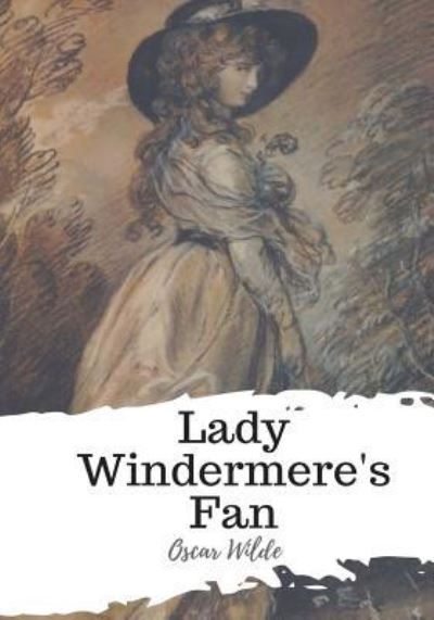 Lady Windermere's Fan - Oscar Wilde - Books - Createspace Independent Publishing Platf - 9781986932301 - March 29, 2018