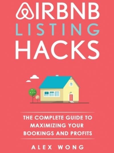 Cover for Alex Wong · Airbnb Listing Hacks: The Complete Guide To Maximizing Your Bookings And Profits (Hardcover Book) (2017)