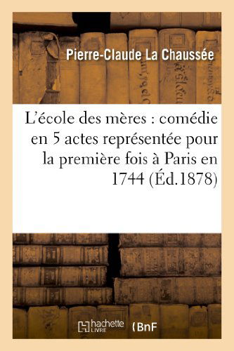 Cover for La Chaussee-p-c · L'ecole Des Meres: Comedie en 5 Actes Representee Pour La Premiere Fois a Paris en 1744 (Paperback Book) [French edition] (2013)