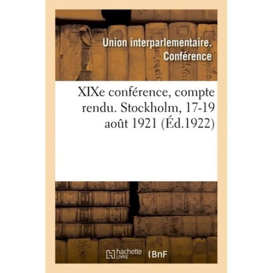 Cover for Union Interparlementaire Conférence · Xixe Conference, Compte Rendu. Stockholm, 17-19 Aout 1921 (Paperback Book) (2018)