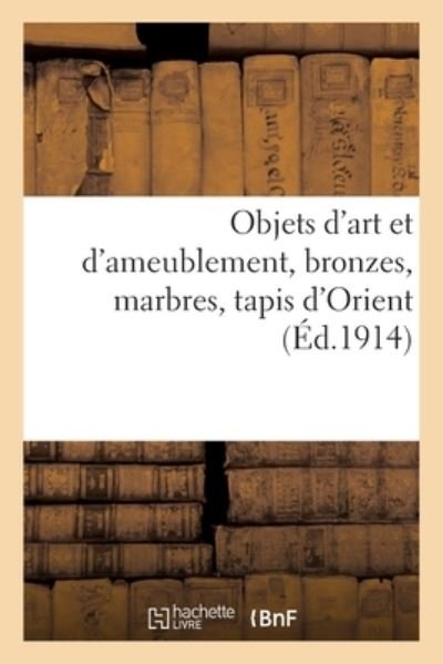 Objets d'Art Et d'Ameublement, Bronzes, Marbres, Tapis d'Orient - H LeRoux - Books - Hachette Livre - BNF - 9782329462301 - September 1, 2020