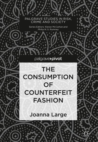 Cover for Joanna Large · The Consumption of Counterfeit Fashion - Palgrave Studies in Risk, Crime and Society (Hardcover Book) [2019 edition] (2019)