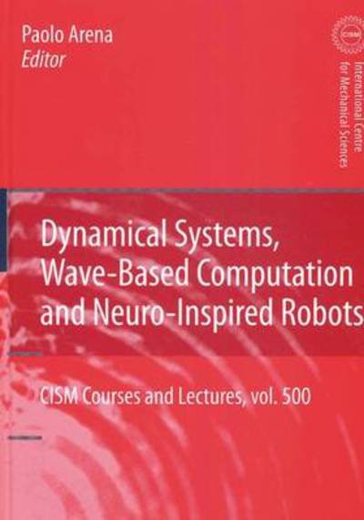 Cover for Paolo Arena · Dynamical Systems, Wave-based Computation and Neuro-inspired Robots - Cism International Centre for Mechanical Sciences (Paperback Book) [Softcover Reprint of Hardcover 1st Ed. 2008 edition] (2010)