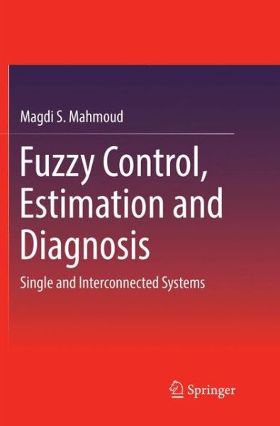 Fuzzy Control, Estimation and Diagnosis: Single and Interconnected Systems - Magdi S. Mahmoud - Books - Springer International Publishing AG - 9783319855301 - August 2, 2018