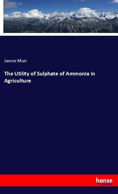 The Utility of Sulphate of Ammonia - Muir - Books -  - 9783337802301 - 