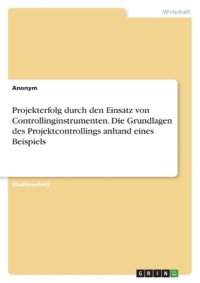 Cover for Anonym · Projekterfolg durch den Einsatz von Controllinginstrumenten. Die Grundlagen des Projektcontrollings anhand eines Beispiels (Pocketbok) (2022)