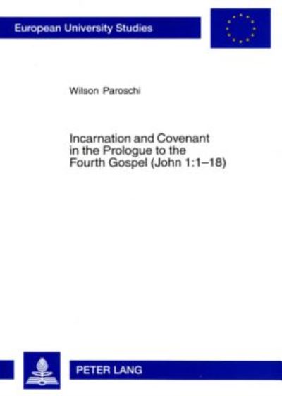 Incarnation and Covenant in the Prologue to the Fourth Gospel (John 1:1-18) - Europaische Hochschulschriften / European University Studies / Publications Universitaires Europeennes Reihe 23: Theologie / Series 23: Theology / Serie 23: Theologie - Wilson Paroschi - Books - Peter Lang GmbH - 9783631548301 - January 17, 2006