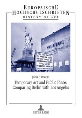 Cover for John Powers · Temporary Art and Public Place: Comparing Berlin with Los Angeles - Europaeische Hochschulschriften / European University Studies / Publications Universitaires Europeennes (Paperback Book) [New edition] (2009)