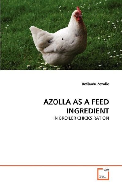 Cover for Befikadu Zewdie · Azolla As a Feed Ingredient: in Broiler Chicks Ration (Paperback Book) (2011)