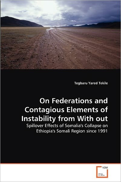 Cover for Tegbaru Yared Tekile · On Federations and Contagious Elements of Instability from with Out: Spillover Effects of Somalia's Collapse on Ethiopia's Somali Region Since 1991 (Taschenbuch) (2011)