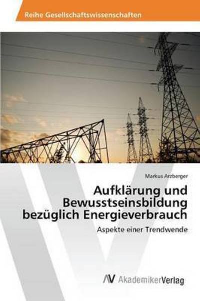 Cover for Arzberger Markus · Aufklarung Und Bewusstseinsbildung Bezuglich Energieverbrauch (Pocketbok) (2015)