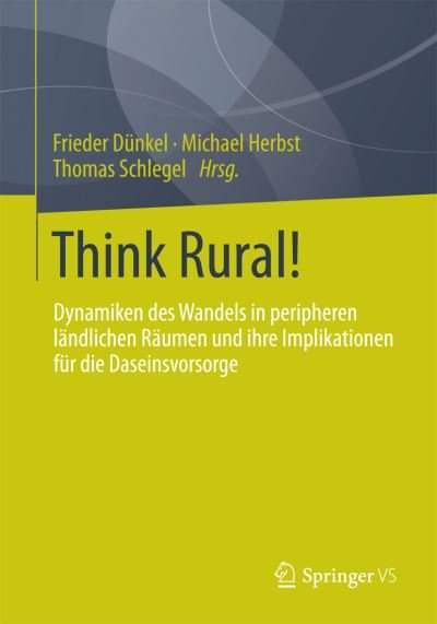 Cover for Frieder Dunkel · Think Rural!: Dynamiken Des Wandels in Peripheren Landlichen Raumen Und Ihre Implikationen Fur Die Daseinsvorsorge (Paperback Book) [2014 edition] (2014)