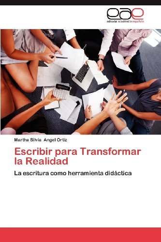 Cover for Martha Silvia Angel Ortiz · Escribir Para Transformar La Realidad: La Escritura Como Herramienta Didáctica (Paperback Book) [Spanish edition] (2012)