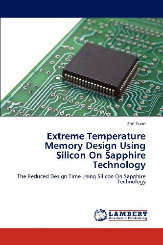 Extreme Temperature Memory Design Using Silicon on Sapphire Technology: the Reduced Design Time Using Silicon on Sapphire Technology - Zhe Yuan - Bøger - LAP LAMBERT Academic Publishing - 9783659157301 - 2. juli 2012