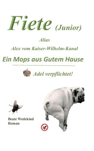 Cover for Beate Wedekind · Fiete (Junior) Alias Alex Vom Kaiser-wilhelm-kanal Ein Mops Aus Gutem Hause Adel Verpflichtet (Paperback Book) [German edition] (2014)