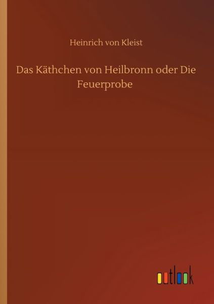 Cover for Heinrich von Kleist · Das Kathchen von Heilbronn oder Die Feuerprobe (Paperback Bog) (2020)