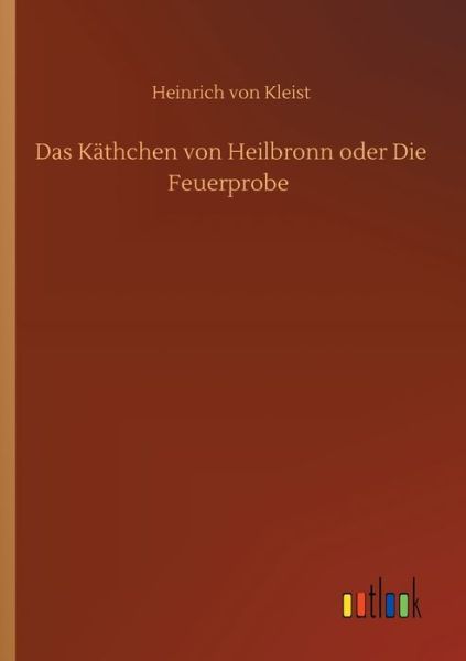 Cover for Heinrich von Kleist · Das Kathchen von Heilbronn oder Die Feuerprobe (Paperback Bog) (2020)