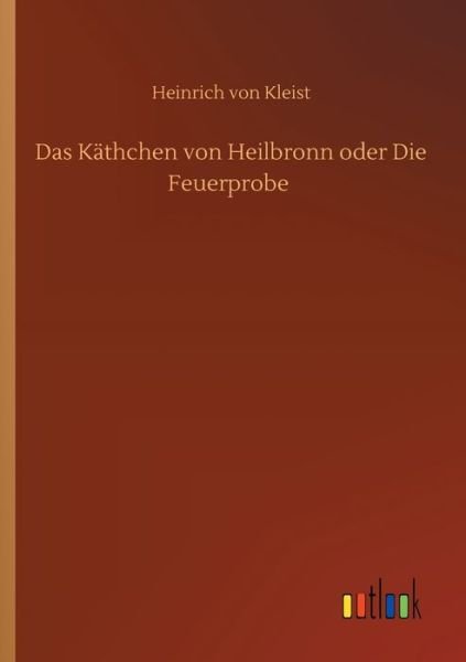 Cover for Heinrich von Kleist · Das Kathchen von Heilbronn oder Die Feuerprobe (Paperback Book) (2020)
