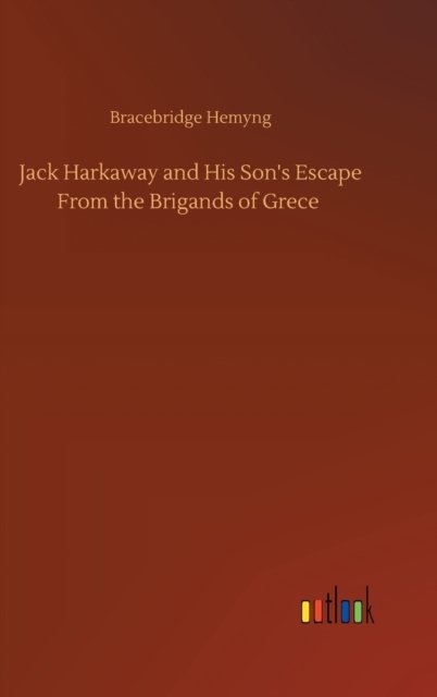 Cover for Bracebridge Hemyng · Jack Harkaway and His Son's Escape From the Brigands of Grece (Inbunden Bok) (2020)
